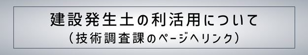 建設発生土の利活用に関するページ（技術調査課のページにリンク）