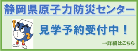 静岡県原子力防災センター 見学予約受付中