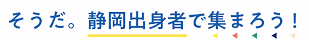 そうだ。静岡出身者で集まろう！